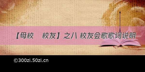 【母校•校友】之八 校友会歌歌词说明