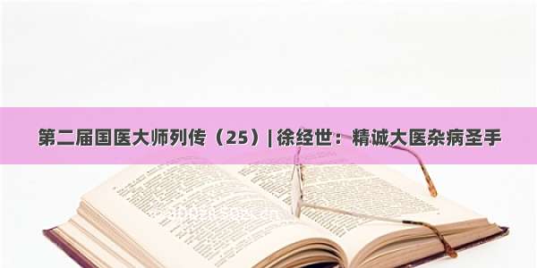 第二届国医大师列传（25）| 徐经世：精诚大医杂病圣手