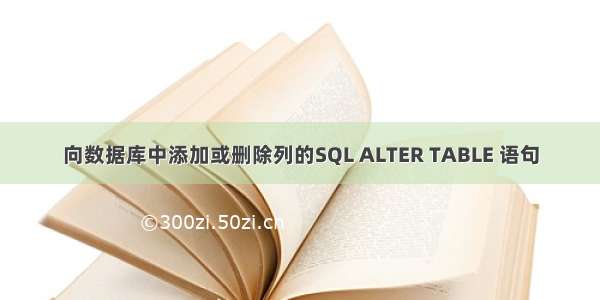 向数据库中添加或删除列的SQL ALTER TABLE 语句