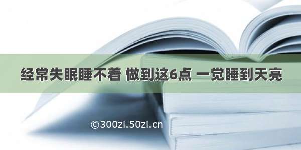 经常失眠睡不着 做到这6点 一觉睡到天亮