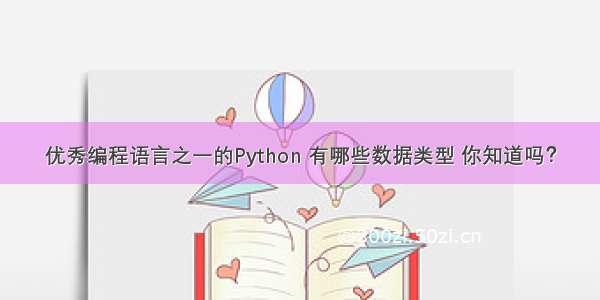 优秀编程语言之一的Python 有哪些数据类型 你知道吗？