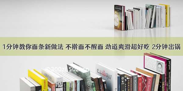 1分钟教你面条新做法 不擀面不醒面 劲道爽滑超好吃 2分钟出锅