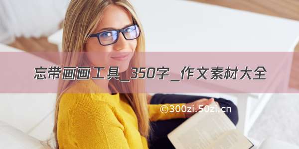 忘带画画工具_350字_作文素材大全