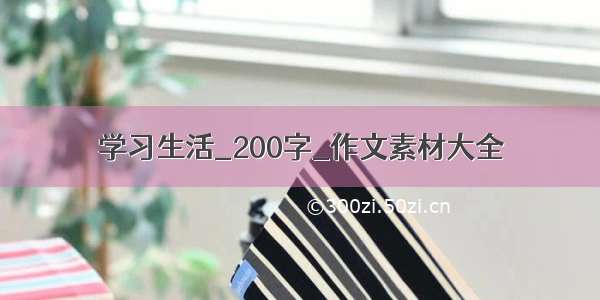 学习生活_200字_作文素材大全