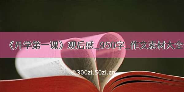 《开学第一课》观后感_950字_作文素材大全