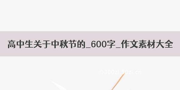 高中生关于中秋节的_600字_作文素材大全
