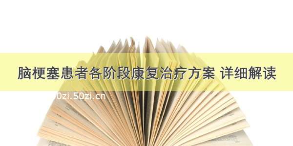 脑梗塞患者各阶段康复治疗方案 详细解读