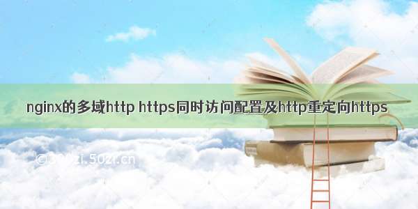 nginx的多域http https同时访问配置及http重定向https