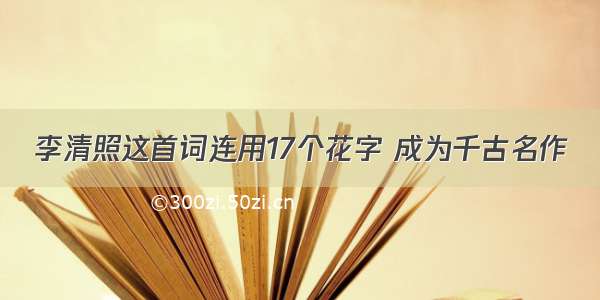 李清照这首词连用17个花字 成为千古名作