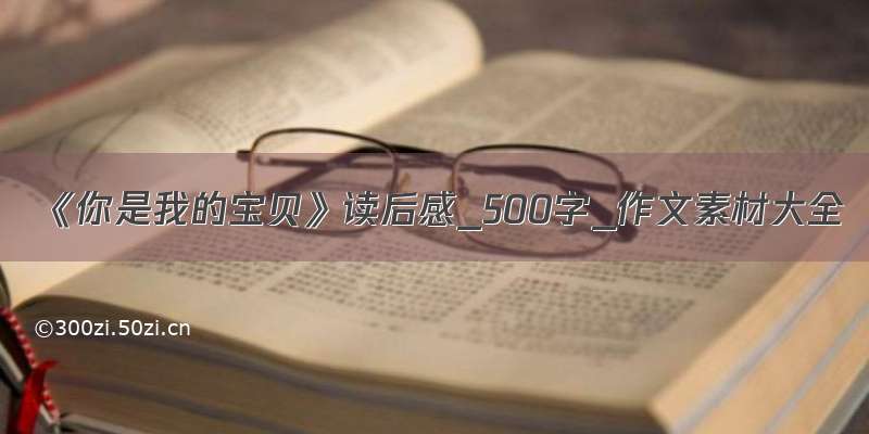 《你是我的宝贝》读后感_500字_作文素材大全