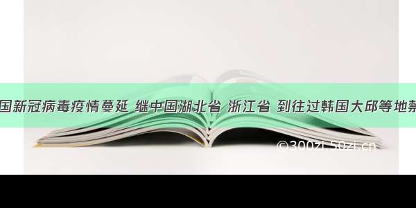 双语新闻|韩国新冠病毒疫情蔓延 继中国湖北省 浙江省 到往过韩国大邱等地禁止入境日本