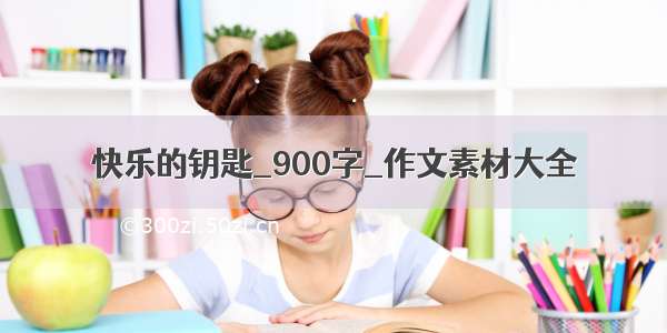 快乐的钥匙_900字_作文素材大全