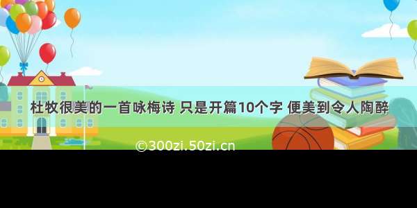 杜牧很美的一首咏梅诗 只是开篇10个字 便美到令人陶醉