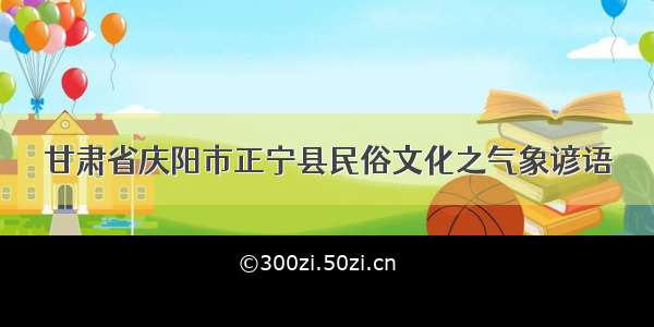 甘肃省庆阳市正宁县民俗文化之气象谚语