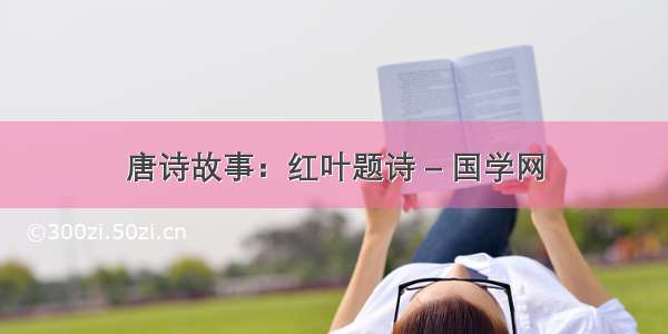 唐诗故事：红叶题诗 – 国学网