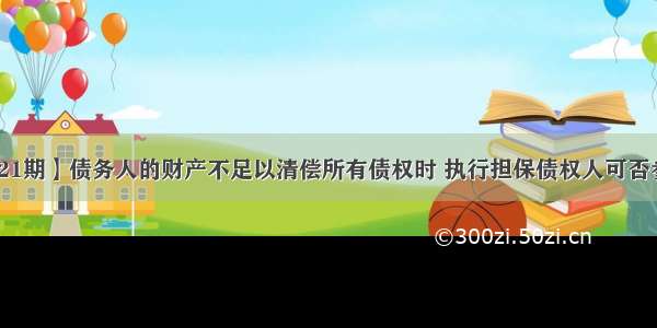 【总第21期】债务人的财产不足以清偿所有债权时 执行担保债权人可否参与分配