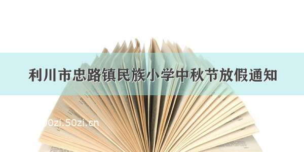 利川市忠路镇民族小学中秋节放假通知