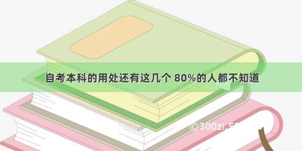 自考本科的用处还有这几个 80%的人都不知道