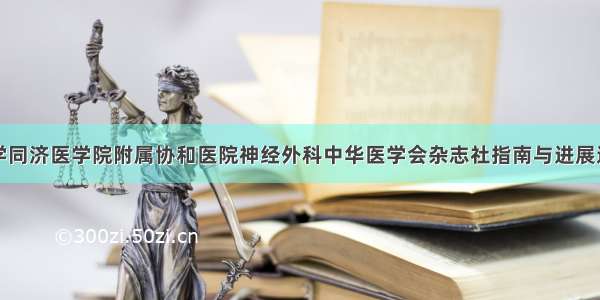 华中科技大学同济医学院附属协和医院神经外科中华医学会杂志社指南与进展巡讲（神经外