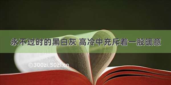 永不过时的黑白灰 高冷中充斥着一股暖意