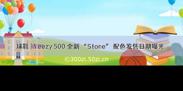 球鞋 | Yeezy 500 全新 “Stone” 配色发售日期曝光
