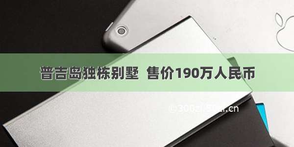 普吉岛独栋别墅  售价190万人民币