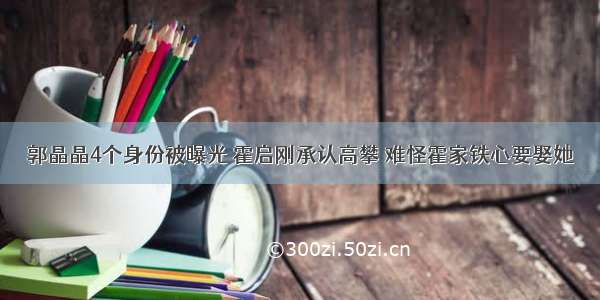 郭晶晶4个身份被曝光 霍启刚承认高攀 难怪霍家铁心要娶她