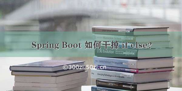 Spring Boot 如何干掉 if else？