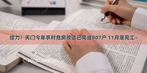 给力！天门今年农村危房改造已完成807户 11月底完工~