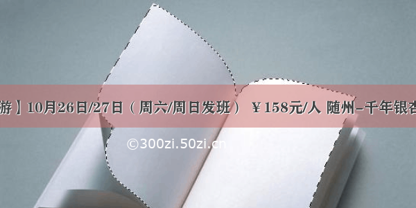 【携程旅游】10月26日/27日（周六/周日发班） ￥158元/人 随州-千年银杏谷一日游 