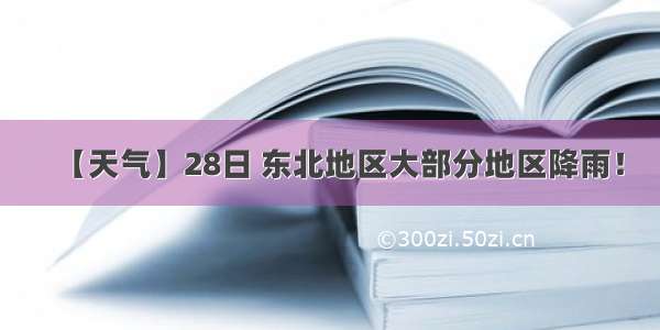 【天气】28日 东北地区大部分地区降雨！