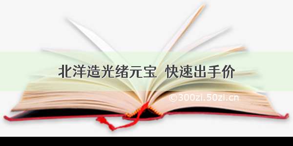 北洋造光绪元宝 快速出手价