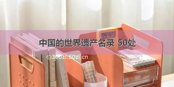 中国的世界遗产名录 50处