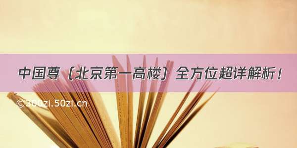 中国尊（北京第一高楼）全方位超详解析！