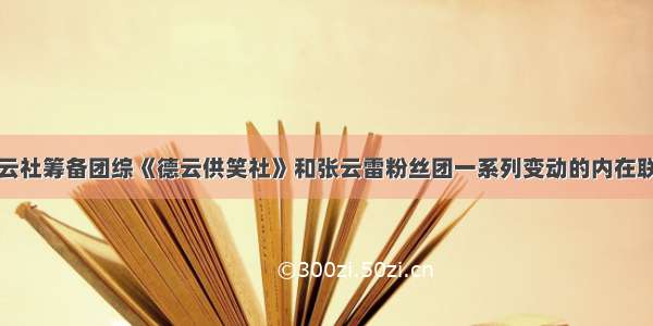 德云社筹备团综《德云供笑社》和张云雷粉丝团一系列变动的内在联系