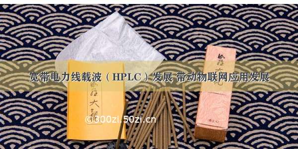 宽带电力线载波（HPLC）发展 带动物联网应用发展