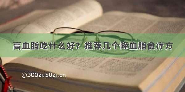 高血脂吃什么好？推荐几个降血脂食疗方