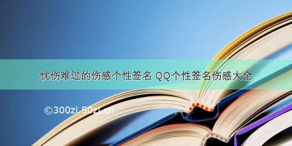 忧伤难过的伤感个性签名 QQ个性签名伤感大全