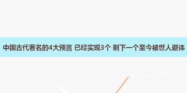 中国古代著名的4大预言 已经实现3个 剩下一个至今被世人避讳