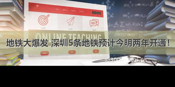 地铁大爆发 深圳5条地铁预计今明两年开通！