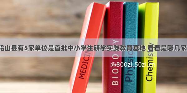 铅山县有5家单位是首批中小学生研学实践教育基地 看看是哪几家？