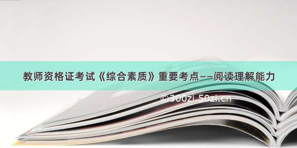 教师资格证考试《综合素质》重要考点——阅读理解能力