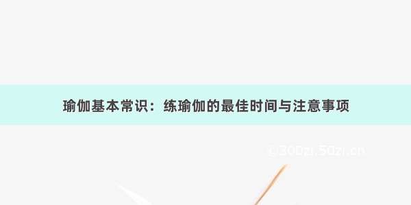 瑜伽基本常识：练瑜伽的最佳时间与注意事项