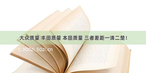 大众质量 丰田质量 本田质量 三者差距一清二楚！