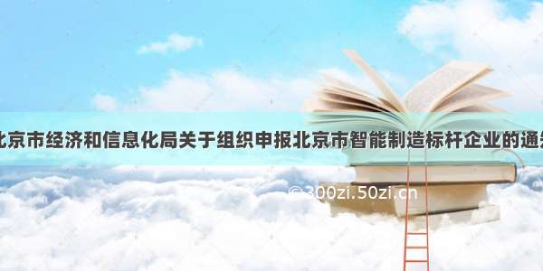 北京市经济和信息化局关于组织申报北京市智能制造标杆企业的通知