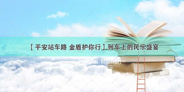 【平安站车路 金盾护你行】列车上的民乐盛宴