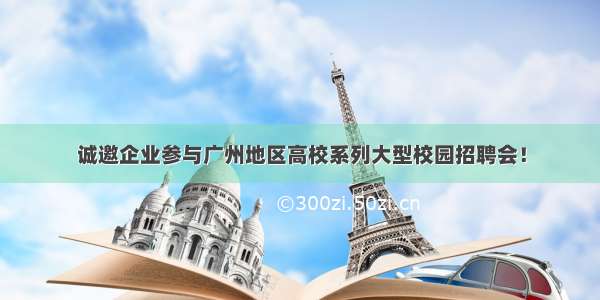 诚邀企业参与广州地区高校系列大型校园招聘会！