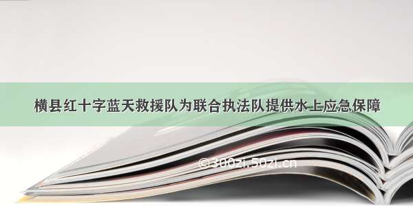 横县红十字蓝天救援队为联合执法队提供水上应急保障