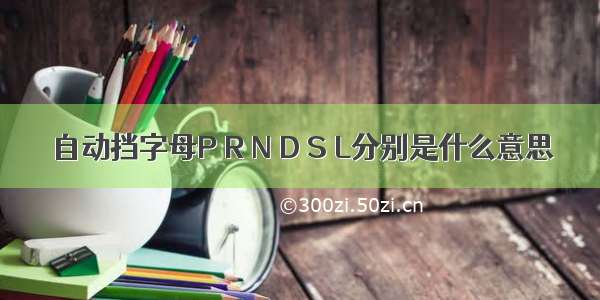 自动挡字母P R N D S L分别是什么意思