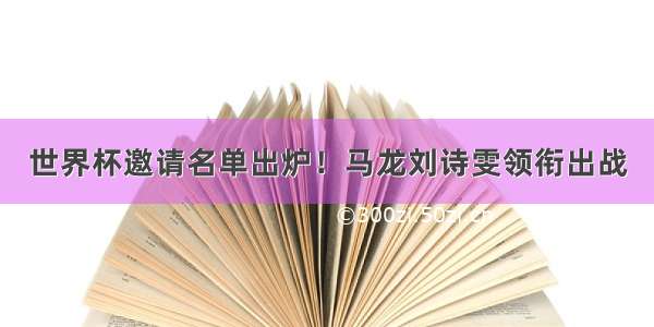 世界杯邀请名单出炉！马龙刘诗雯领衔出战